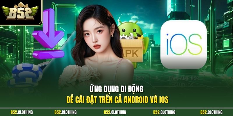 Ứng dụng di động dễ cài đặt trên cả Android và iOS